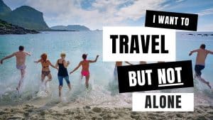 i want to travel but not alone